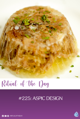 Ritual of the Day #225: Aspic design